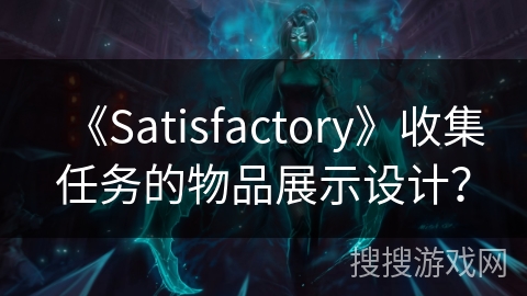 《Satisfactory》收集任务的物品展示设计？