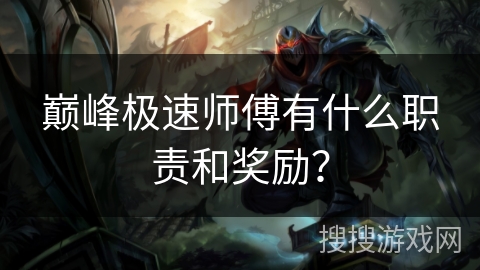 巅峰极速师傅有什么职责和奖励？