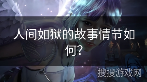 人间如狱的故事情节如何？