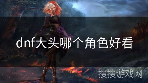 dnf大头哪个角色好看