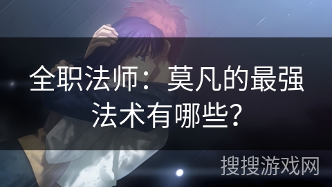 全职法师:莫凡的最强法术有哪些?