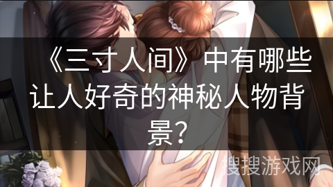 《三寸人间》中有哪些让人好奇的神秘人物背景?