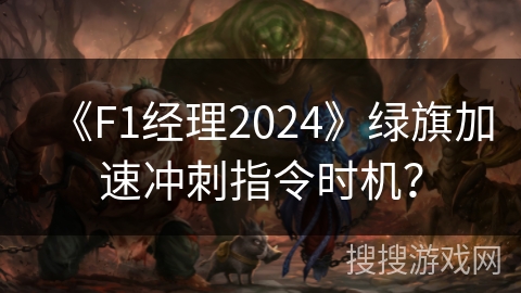 《F1经理2024》绿旗加速冲刺指令时机？