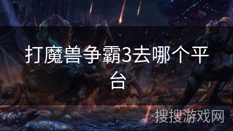 打魔兽争霸3去哪个平台