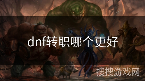 dnf转职哪个更好 dnf转职哪个更好