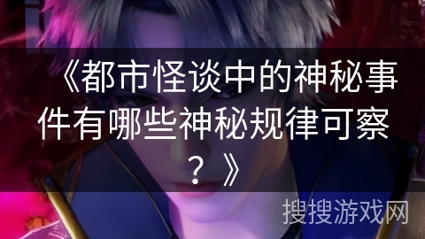 《都市怪谈中的神秘事件有哪些神秘规律可察？》