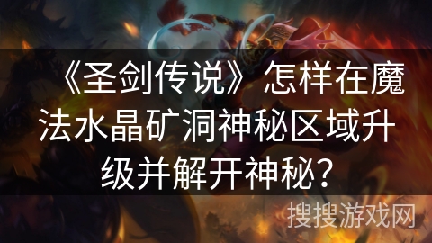 《圣剑传说》怎样在魔法水晶矿洞神秘区域升级并解开神秘？