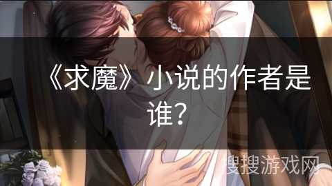 《求魔》小说的作者是谁？