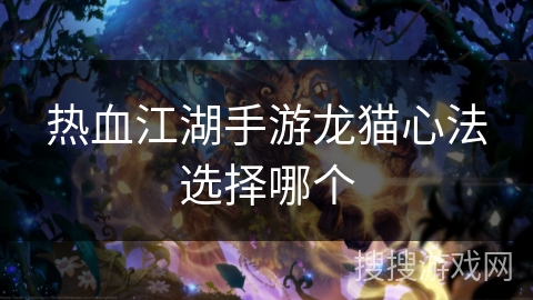 热血江湖手游龙猫心法选择哪个