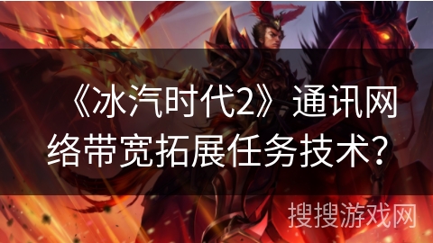 《冰汽时代2》通讯网络带宽拓展任务技术？