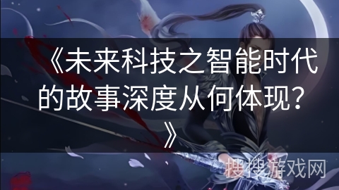 《未来科技之智能时代的故事深度从何体现？》