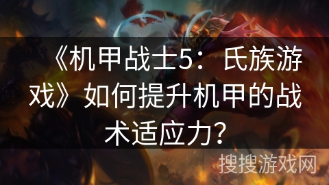 《机甲战士5：氏族游戏》如何提升机甲的战术适应力？