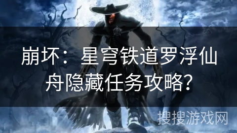 崩坏：星穹铁道罗浮仙舟隐藏任务攻略？