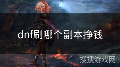 dnf刷哪个副本挣钱 dnf刷哪个副本挣钱