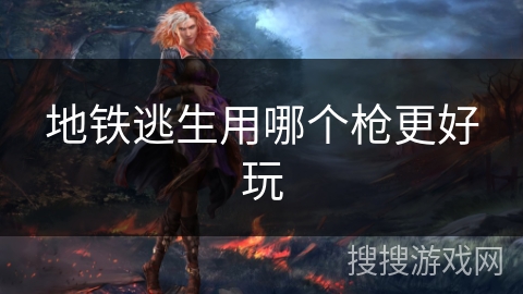 地铁逃生用哪个枪更好玩