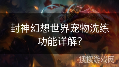 封神幻想世界宠物洗练功能详解？