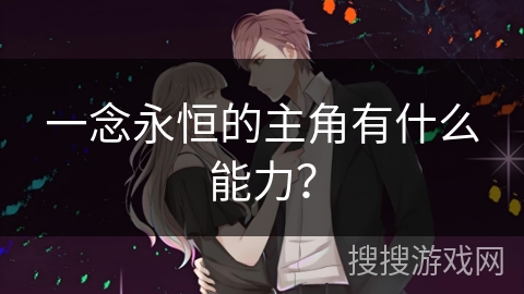 一念永恒的主角有什么能力？
