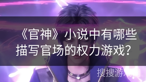 《官神》小说中有哪些描写官场的权力游戏？