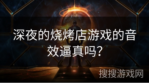 深夜的烧烤店游戏的音效逼真吗？