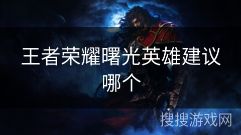 王者荣耀曙光英雄建议哪个