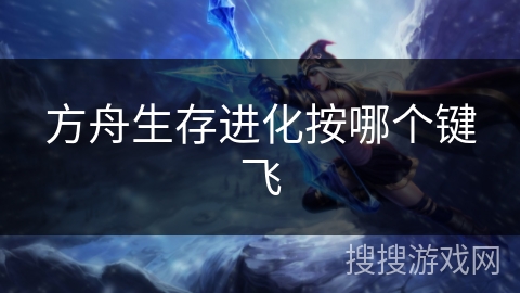 方舟生存进化按哪个键飞
