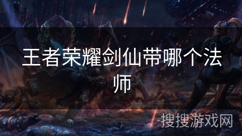 王者荣耀剑仙带哪个法师