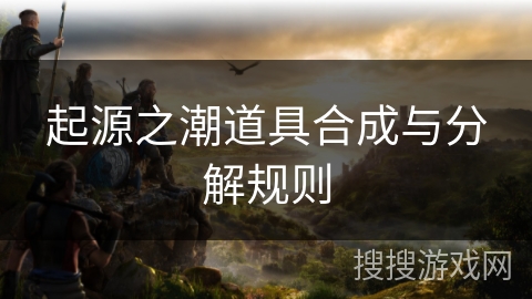 起源之潮道具合成与分解规则