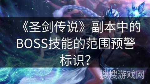 《圣剑传说》副本中的BOSS技能的范围预警标识? 《圣剑传说》副本中的BOSS技能的范围预警标识?