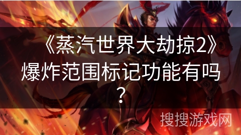 《蒸汽世界大劫掠2》爆炸范围标记功能有吗？