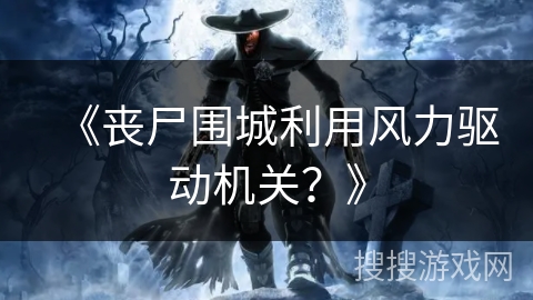 《丧尸围城利用风力驱动机关？》