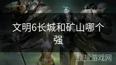 文明6长城和矿山哪个强
