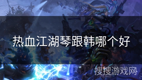 热血江湖琴跟韩哪个好