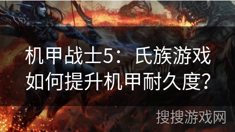 机甲战士5:氏族游戏如何提升机甲耐久度? 机甲战士5:氏族游戏如何提升机甲耐久度?