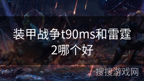 装甲战争t90ms和雷霆2哪个好 装甲战争t90ms和雷霆2哪个好
