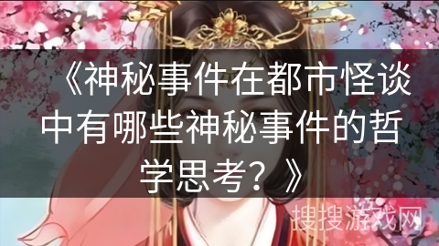 《神秘事件在都市怪谈中有哪些神秘事件的哲学思考？》