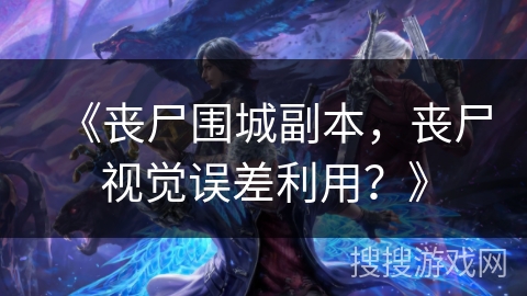 《丧尸围城副本，丧尸视觉误差利用？》