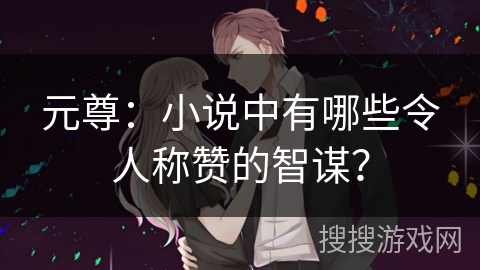 元尊：小说中有哪些令人称赞的智谋？