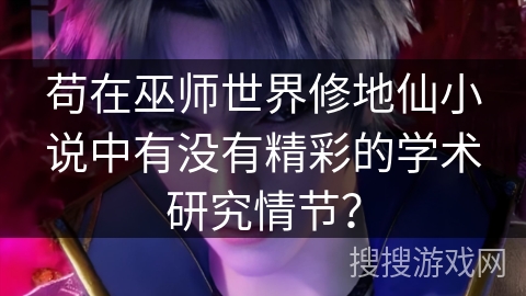 苟在巫师世界修地仙小说中有没有精彩的学术研究情节？