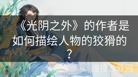 《光阴之外》的作者是如何描绘人物的狡猾的？