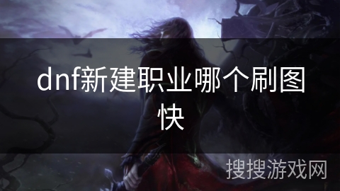 dnf新建职业哪个刷图快