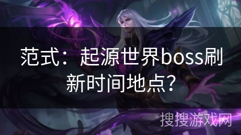 范式：起源世界boss刷新时间地点？