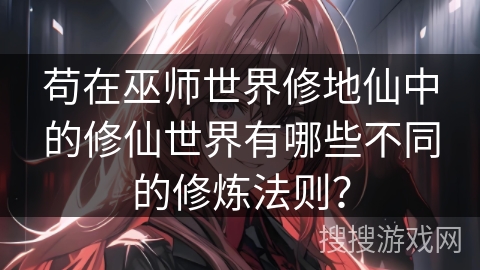 苟在巫师世界修地仙中的修仙世界有哪些不同的修炼法则? 苟在巫师世界修地仙中的修仙世界有哪些不同的修炼法则?
