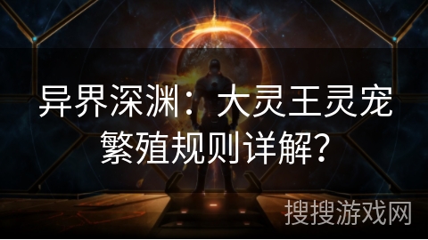 异界深渊：大灵王灵宠繁殖规则详解？