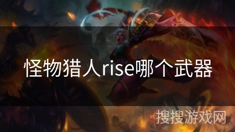 怪物猎人rise哪个武器