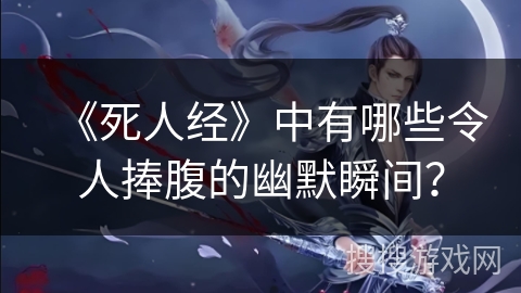 《死人经》中有哪些令人捧腹的幽默瞬间？