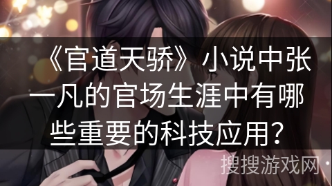 《官道天骄》小说中张一凡的官场生涯中有哪些重要的科技应用？