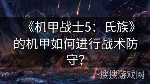 《机甲战士5：氏族》的机甲如何进行战术防守？