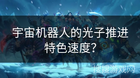 宇宙机器人的光子推进特色速度? 宇宙机器人的光子推进特色速度?