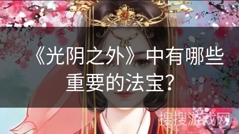 《光阴之外》中有哪些重要的法宝？