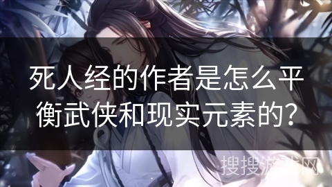 死人经的作者是怎么平衡武侠和现实元素的？